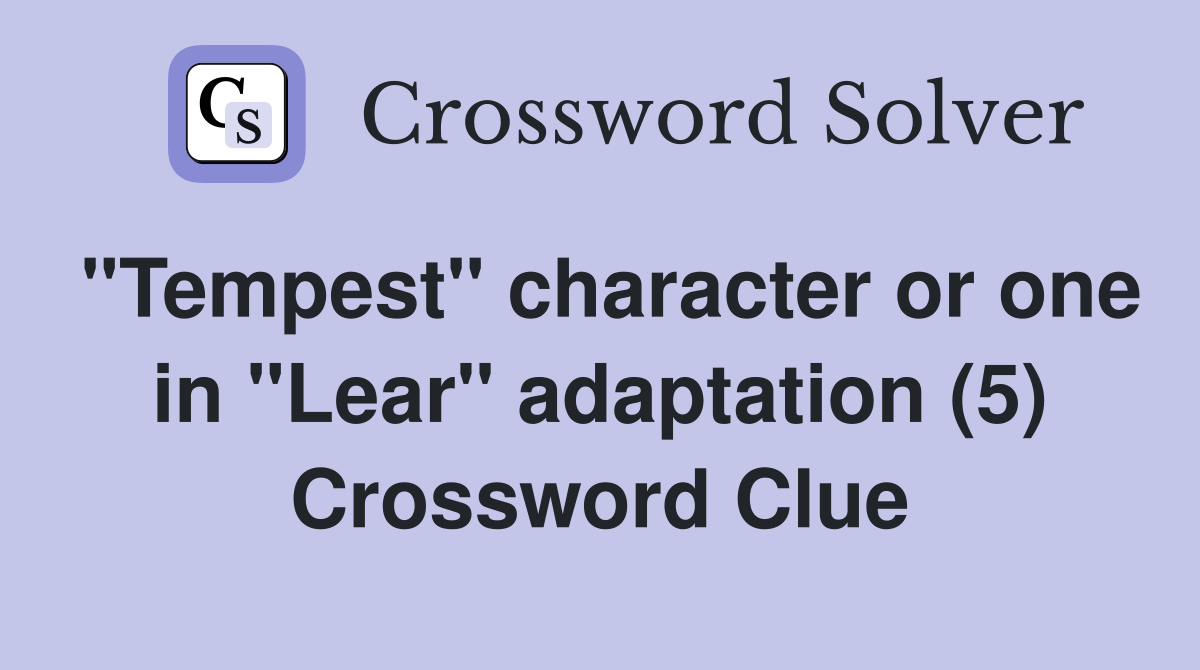 "Tempest" character or one in "Lear" adaptation (5) Crossword Clue